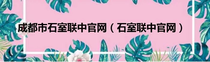 成都市石室联中官网（石室联中官网）
