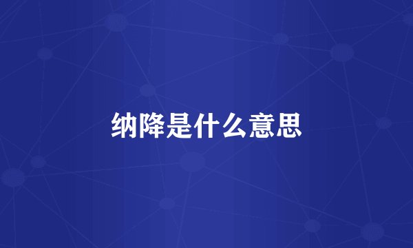 纳降是什么意思
