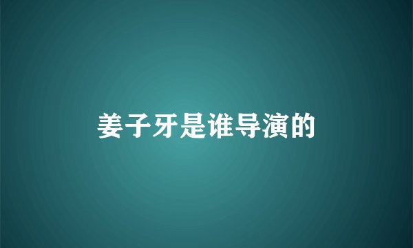 姜子牙是谁导演的