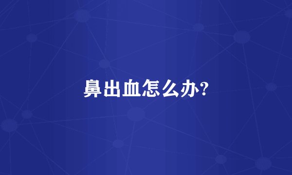 鼻出血怎么办?