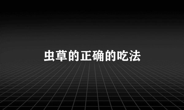 虫草的正确的吃法