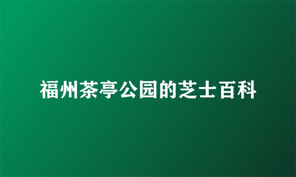 福州茶亭公园的芝士百科
