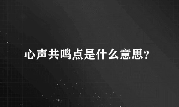 心声共鸣点是什么意思？