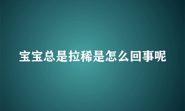 宝宝总是拉稀是怎么回事呢