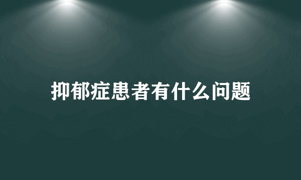 抑郁症患者有什么问题