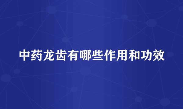 中药龙齿有哪些作用和功效