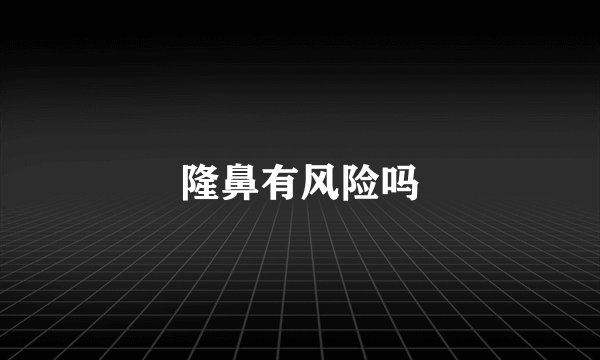 隆鼻有风险吗
