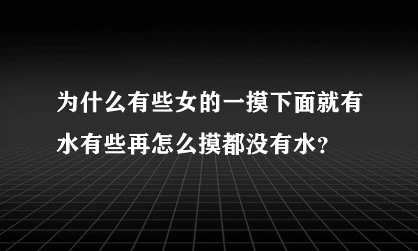 为什么有些女的一摸下面就有水有些再怎么摸都没有水？