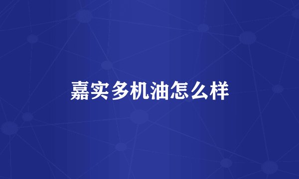 嘉实多机油怎么样