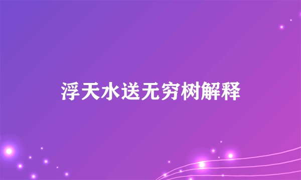 浮天水送无穷树解释