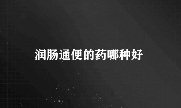 润肠通便的药哪种好 