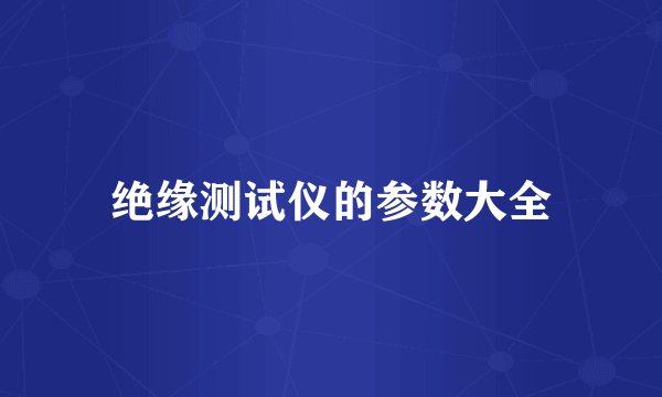 绝缘测试仪的参数大全