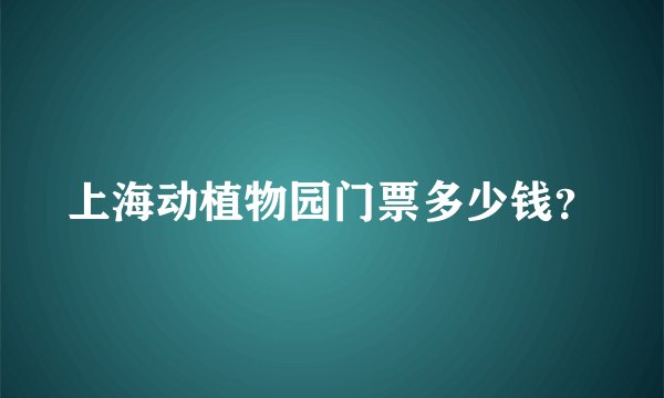 上海动植物园门票多少钱？