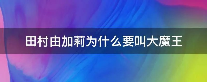 田村由加莉为什么要叫大魔王
