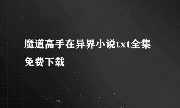 魔道高手在异界小说txt全集免费下载