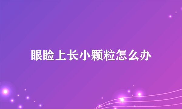 眼睑上长小颗粒怎么办
