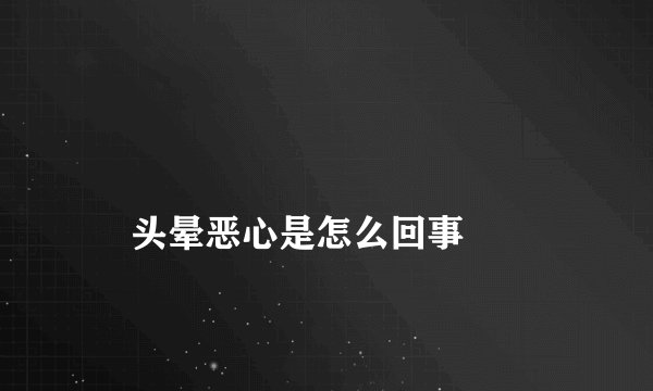 头晕恶心是怎么回事