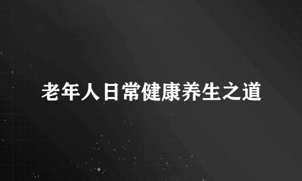 老年人日常健康养生之道