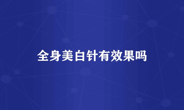 全身美白针有效果吗