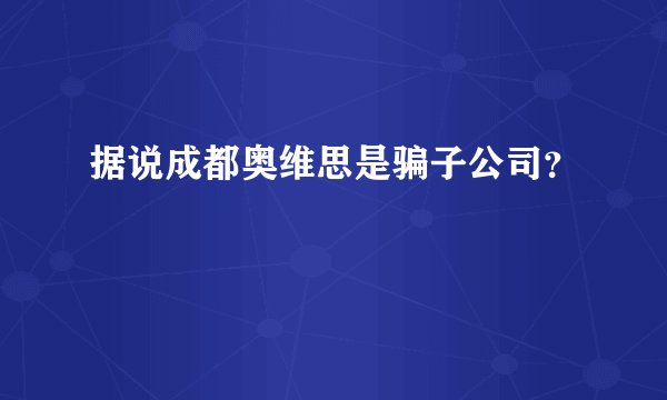 据说成都奥维思是骗子公司？