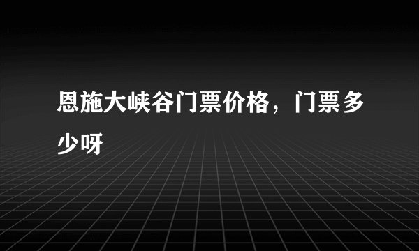 恩施大峡谷门票价格，门票多少呀
