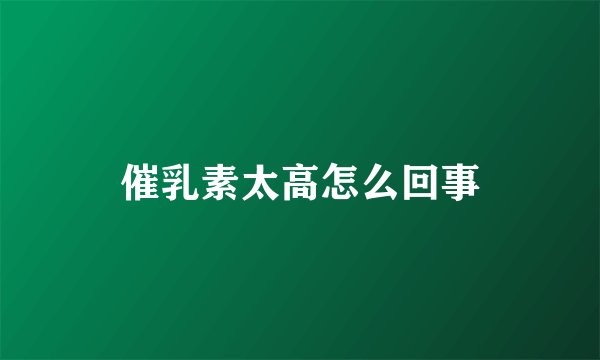 催乳素太高怎么回事