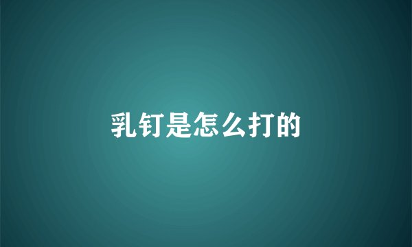 乳钉是怎么打的
