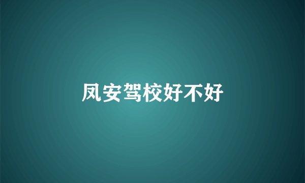 凤安驾校好不好