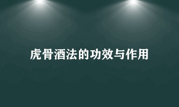 虎骨酒法的功效与作用