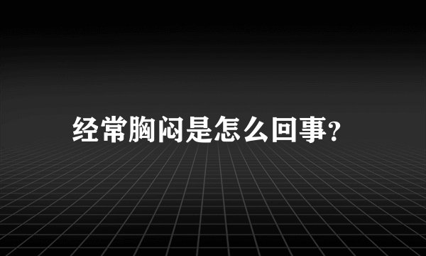 经常胸闷是怎么回事？