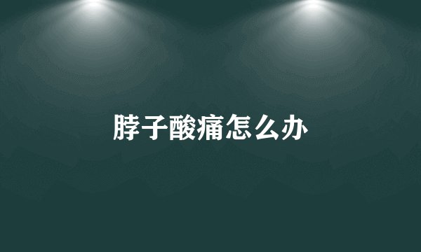 脖子酸痛怎么办