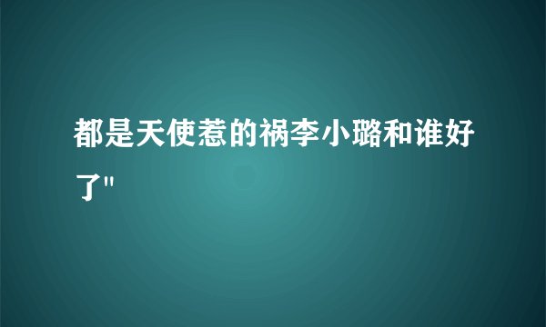 都是天使惹的祸李小璐和谁好了