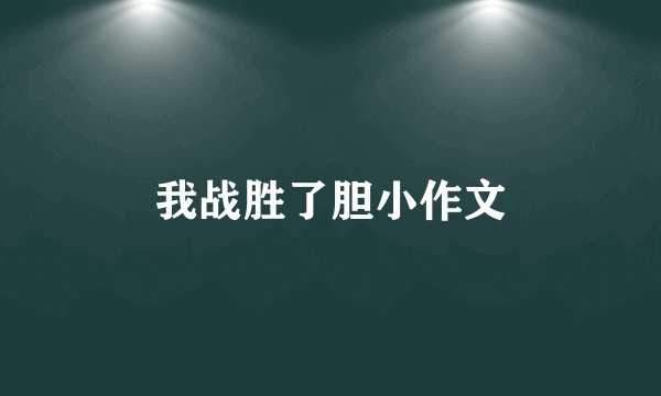 我战胜了胆小作文