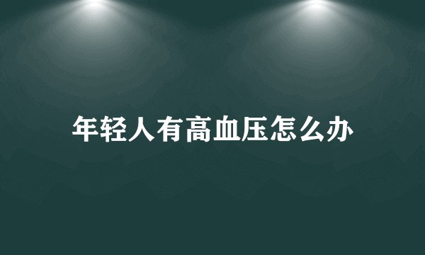 年轻人有高血压怎么办