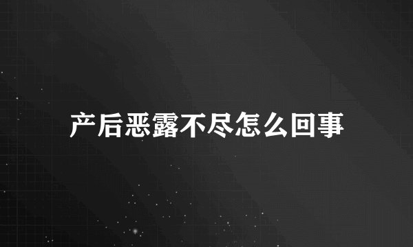 产后恶露不尽怎么回事