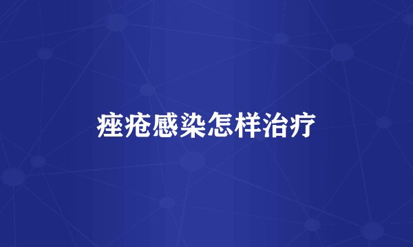 痤疮感染怎样治疗