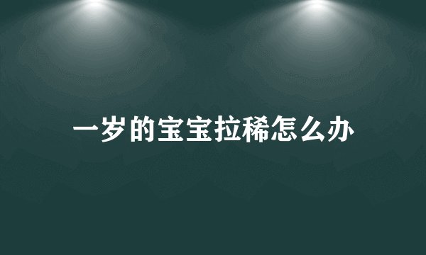 一岁的宝宝拉稀怎么办