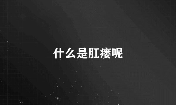 什么是肛瘘呢