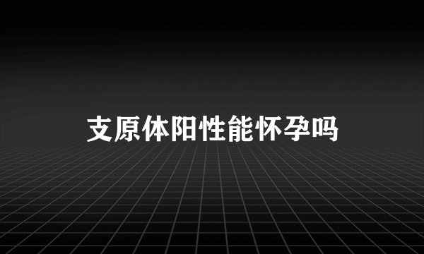 支原体阳性能怀孕吗
