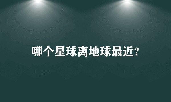 哪个星球离地球最近?
