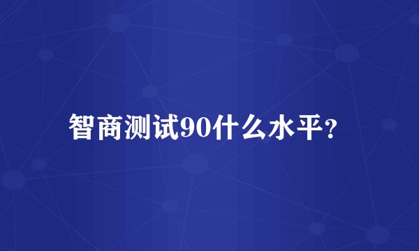智商测试90什么水平？