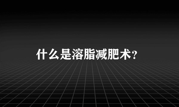 什么是溶脂减肥术?