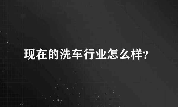 现在的洗车行业怎么样？