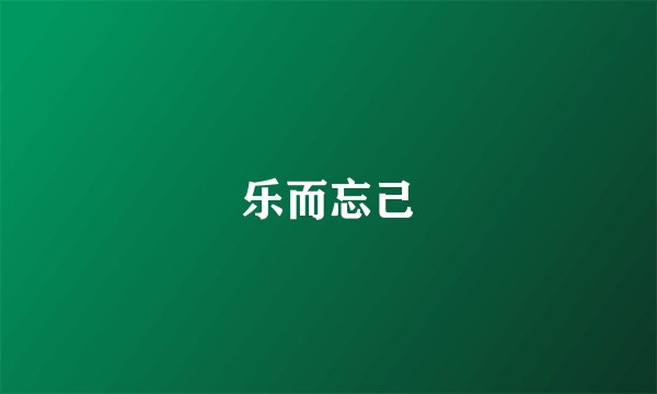 乐而忘己