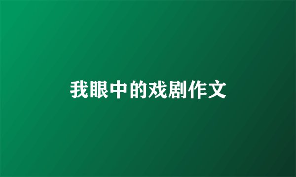 我眼中的戏剧作文