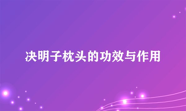 决明子枕头的功效与作用