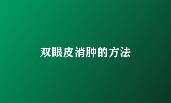 双眼皮消肿的方法