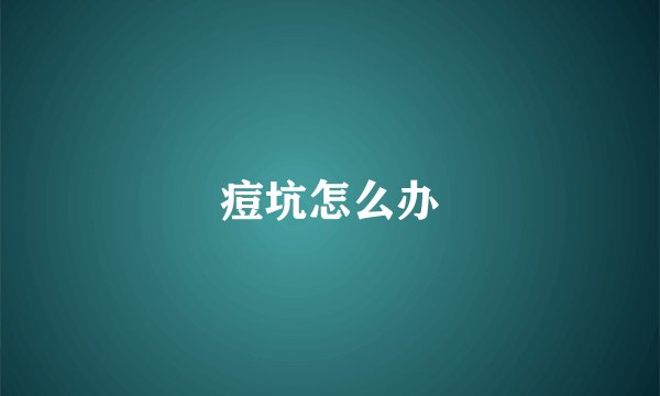 痘坑怎么办