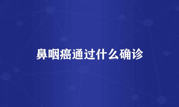 鼻咽癌通过什么确诊