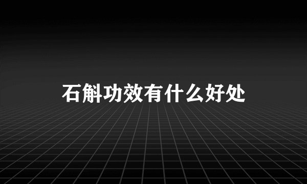石斛功效有什么好处